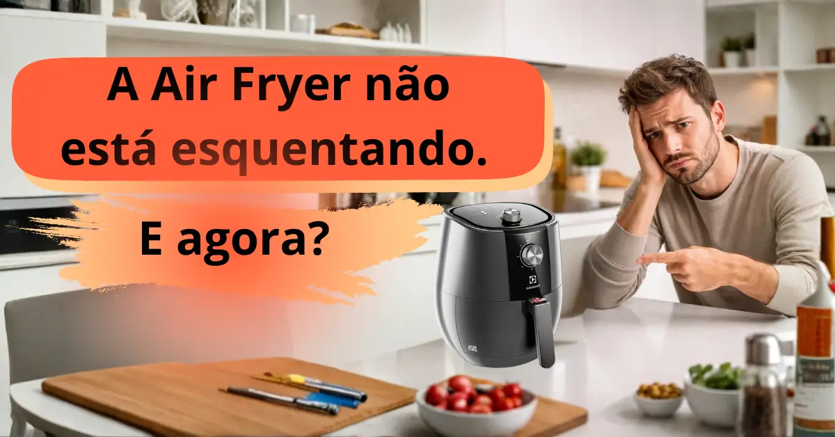 Por Que a Air Fryer Não Esquenta