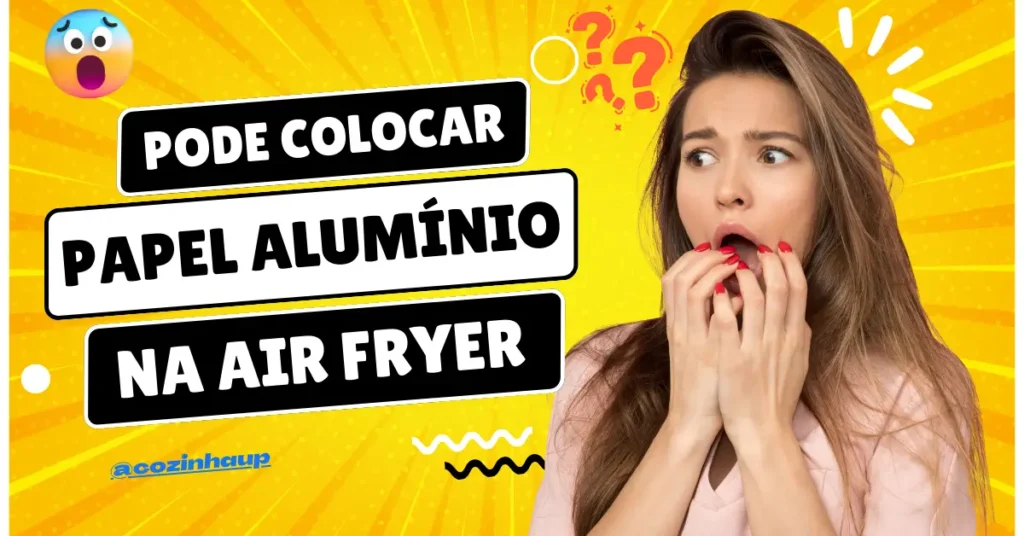 Papel Alumínio na Air Fryer