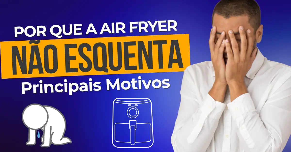 Por Que a Air Fryer Não Esquenta