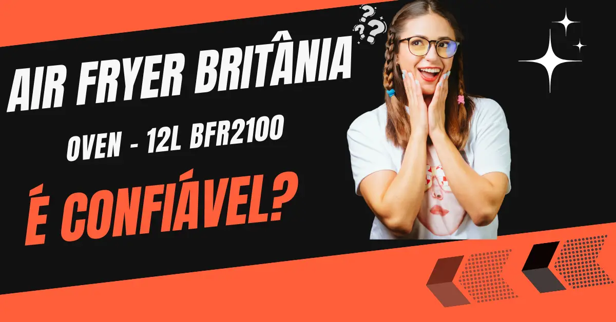 Air Fryer Britânia 12L é confiável?