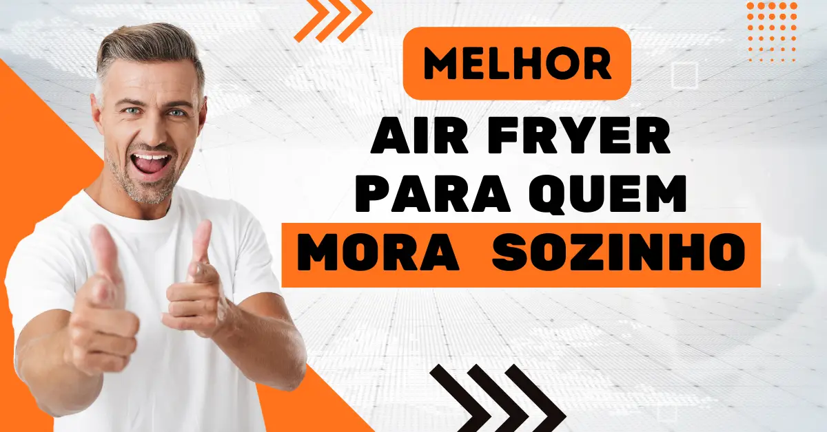 Melhor Air Fryer para Quem Mora Sozinho