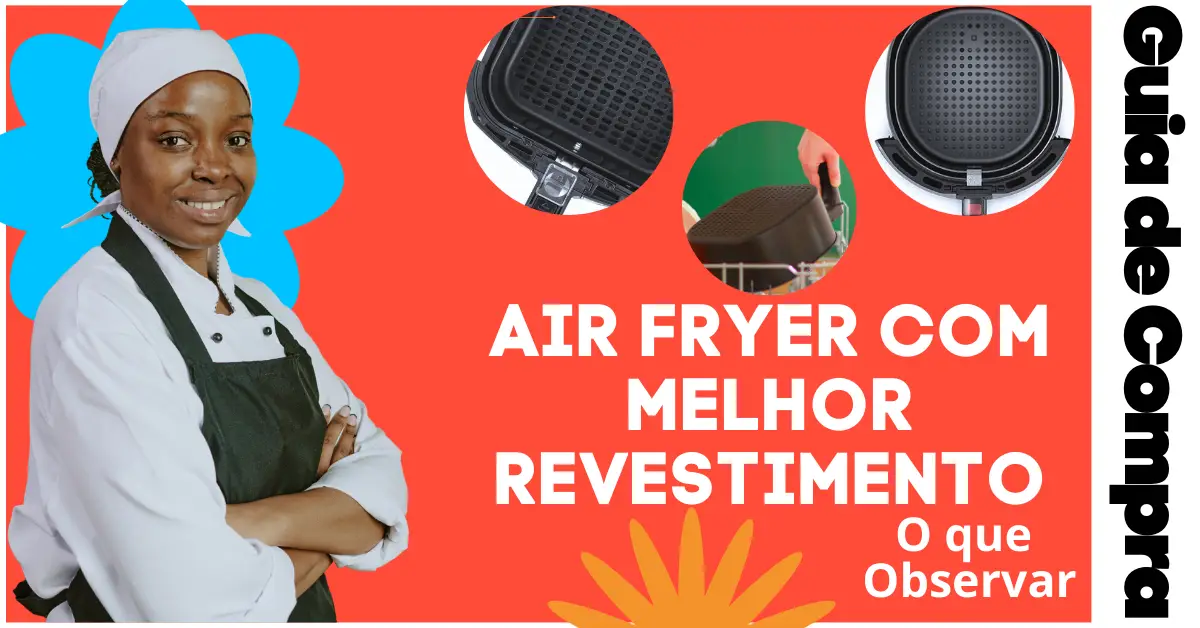 Air Fryer com Melhor Revestimento