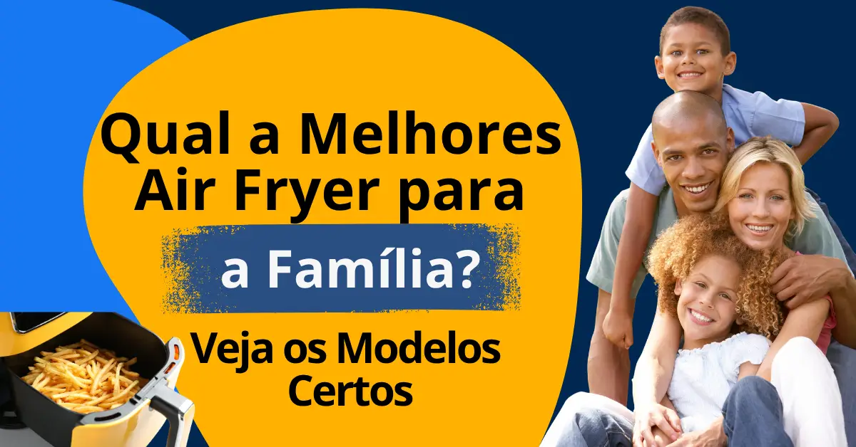 Melhor Air Fryer para Família