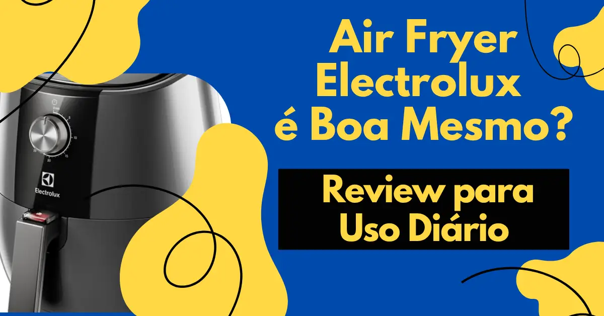 Air Fryer Electrolux é Boa