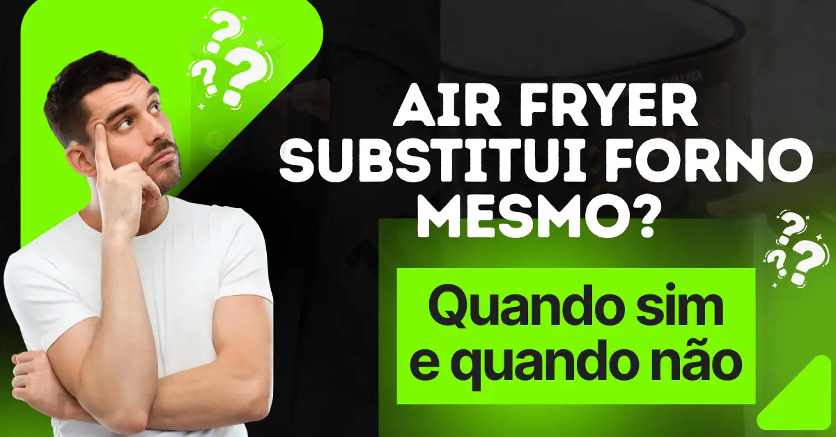 Air Fryer substitui forno